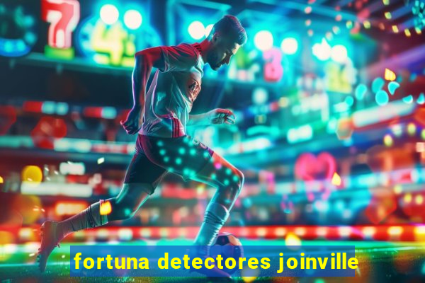 fortuna detectores joinville